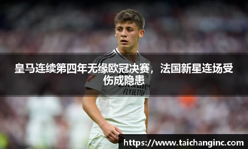 皇马连续第四年无缘欧冠决赛，法国新星连场受伤成隐患