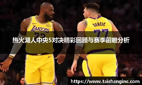 热火湖人中央5对决精彩回顾与赛季前瞻分析