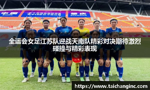 全运会女足江苏队迎战天南队精彩对决期待激烈碰撞与精彩表现